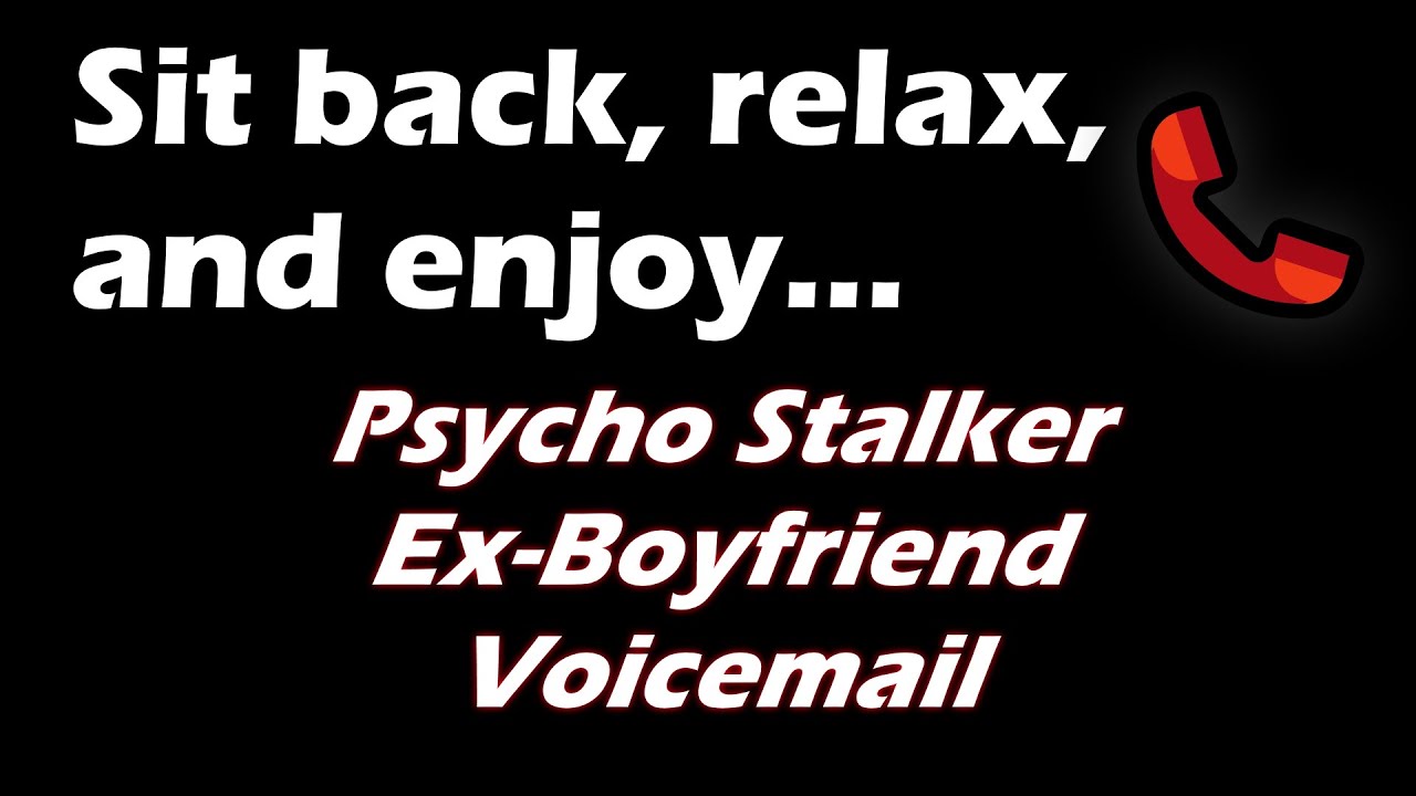 Voicemail From a Psycho Stalker Ex Boyfriend