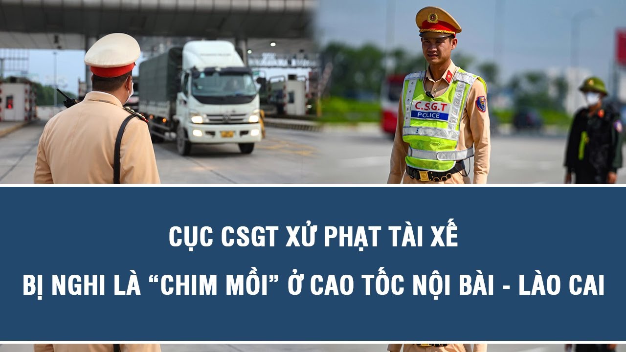 Cục CSGT xử phạt tài xế bị nghi là “chim mồi” ở cao tốc Nội Bài - Lào Cai