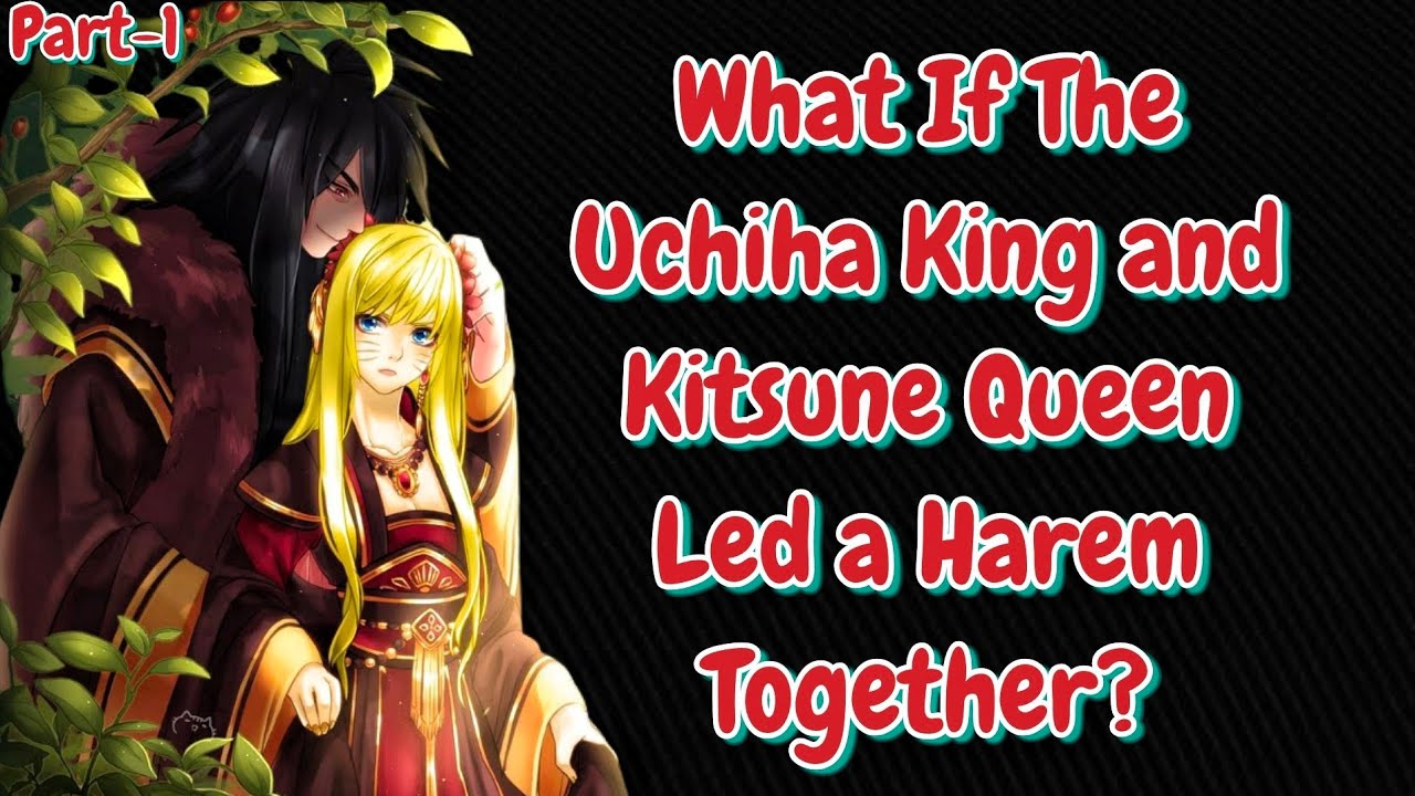 What If Uchiha King and Kitsune Queen got Harem Together?/Part-1