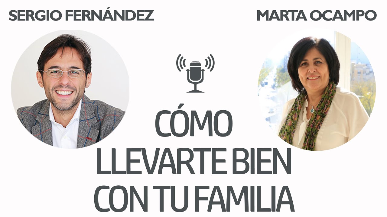 Cómo Llevarte Bien con tu Familia [Marta Ocampo]⎮Sergio Fernández, Instituto Pensamiento Positivo