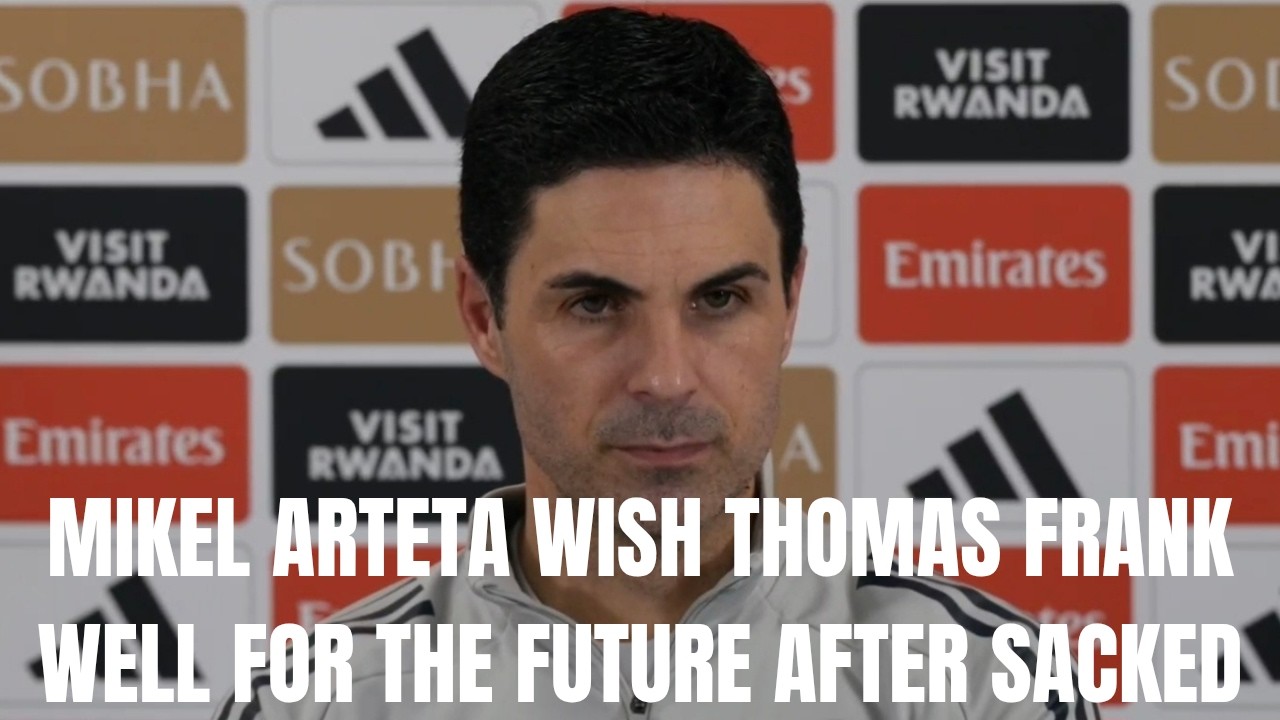 MIKEL ARTETA | WISH THOMAS FRANK WELL FOR THE FUTURE AFTER SACKED | BRENTFORD V ARSENAL | SAKA OUT?