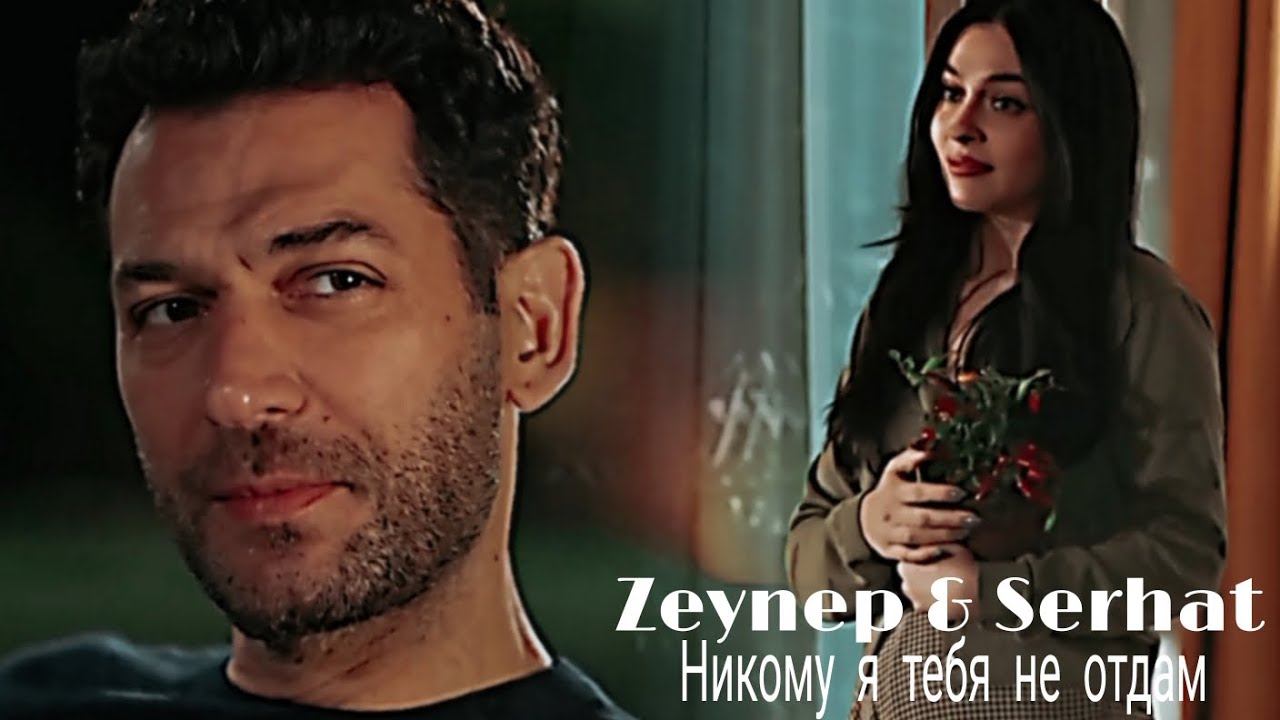  Zeynep & Serhat - Никому я тебя не отдам
