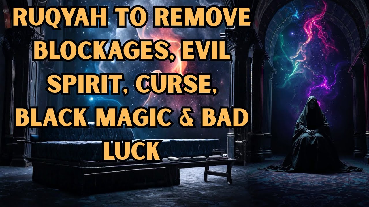Ruqyah to remove Blockages, Evil Spirit, Curse, Black Magic & Bad Luck