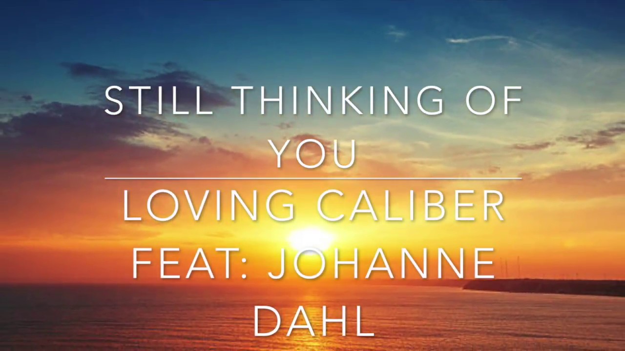 Still thinking of you [LYRICS]- Loving caliber feat. Johanna Dahl