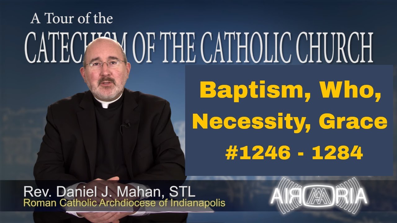 CCC 1246 - Baptism, Who, Necessity, Grace - Catechism Tour #41