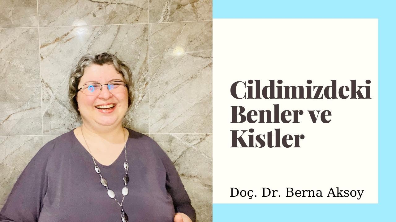 Cildimizdeki Benler ve Kistler - Doç. Dr. Berna Aksoy