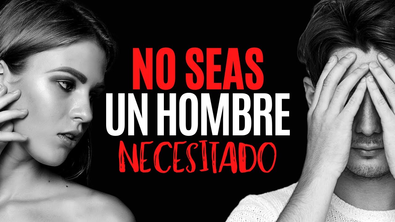 Haz Esto Para Dejar De Ser Un Hombre Necesitado