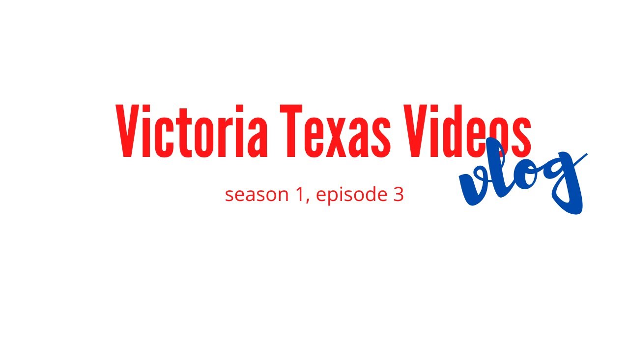 Victoria Texas Videos Vlog, season 1 epiosode 3