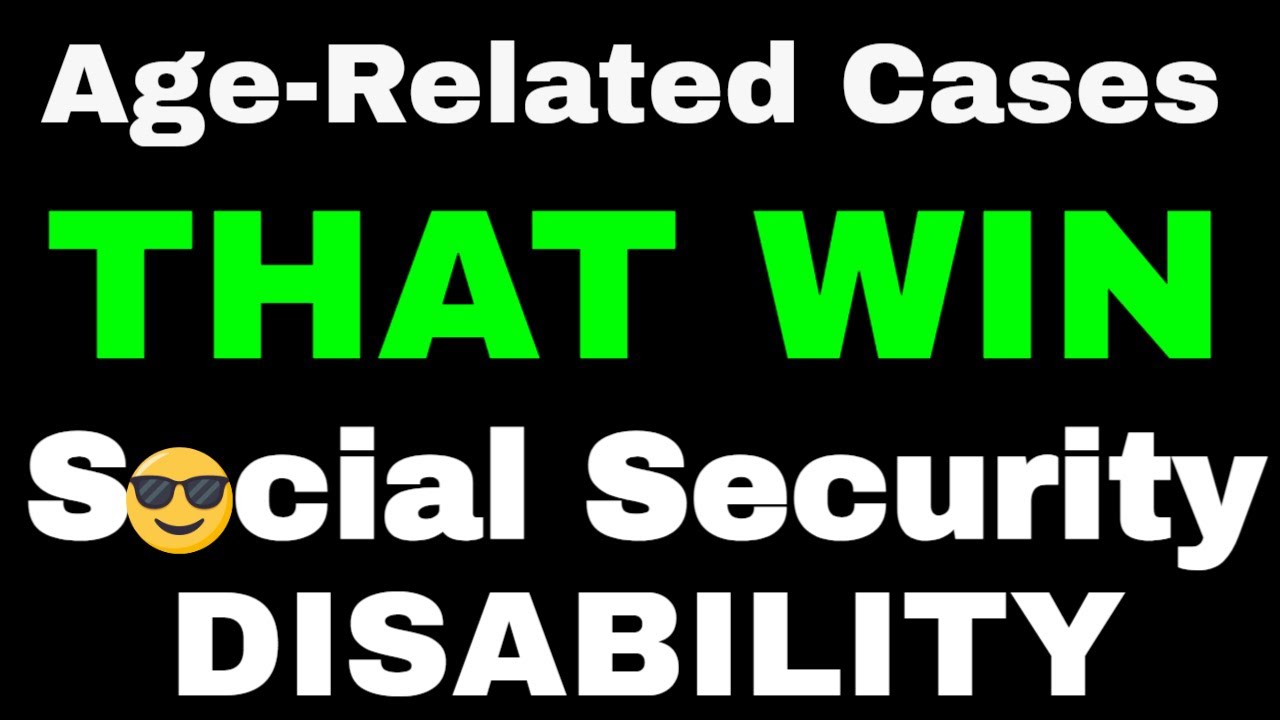Age-Related Conditions: Cases that WIN Social Security Disability