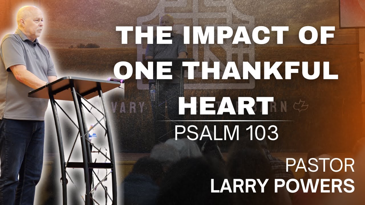 THE IMPACT OF ONE THANKFUL HEART [PSALM 103] | PASTOR LARRY POWERS