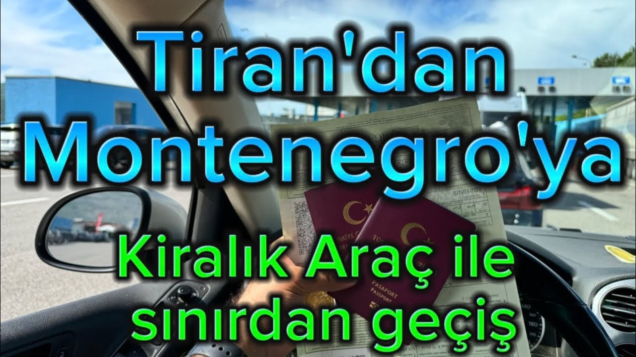 TİRAN DAN  MONTENEGRO YA KİRALIK ARAÇ İLE SINIRDAN GEÇİŞ