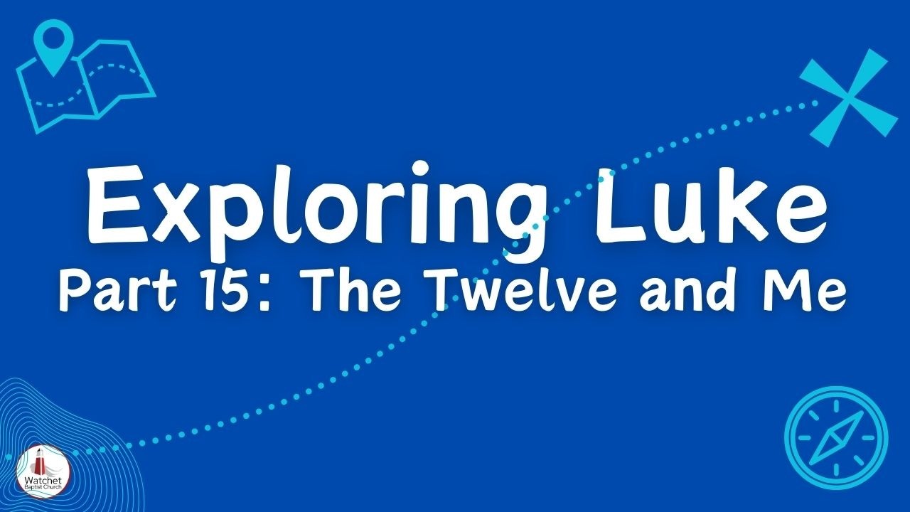 The Twelve and Me (Exploring Luke Part 15)