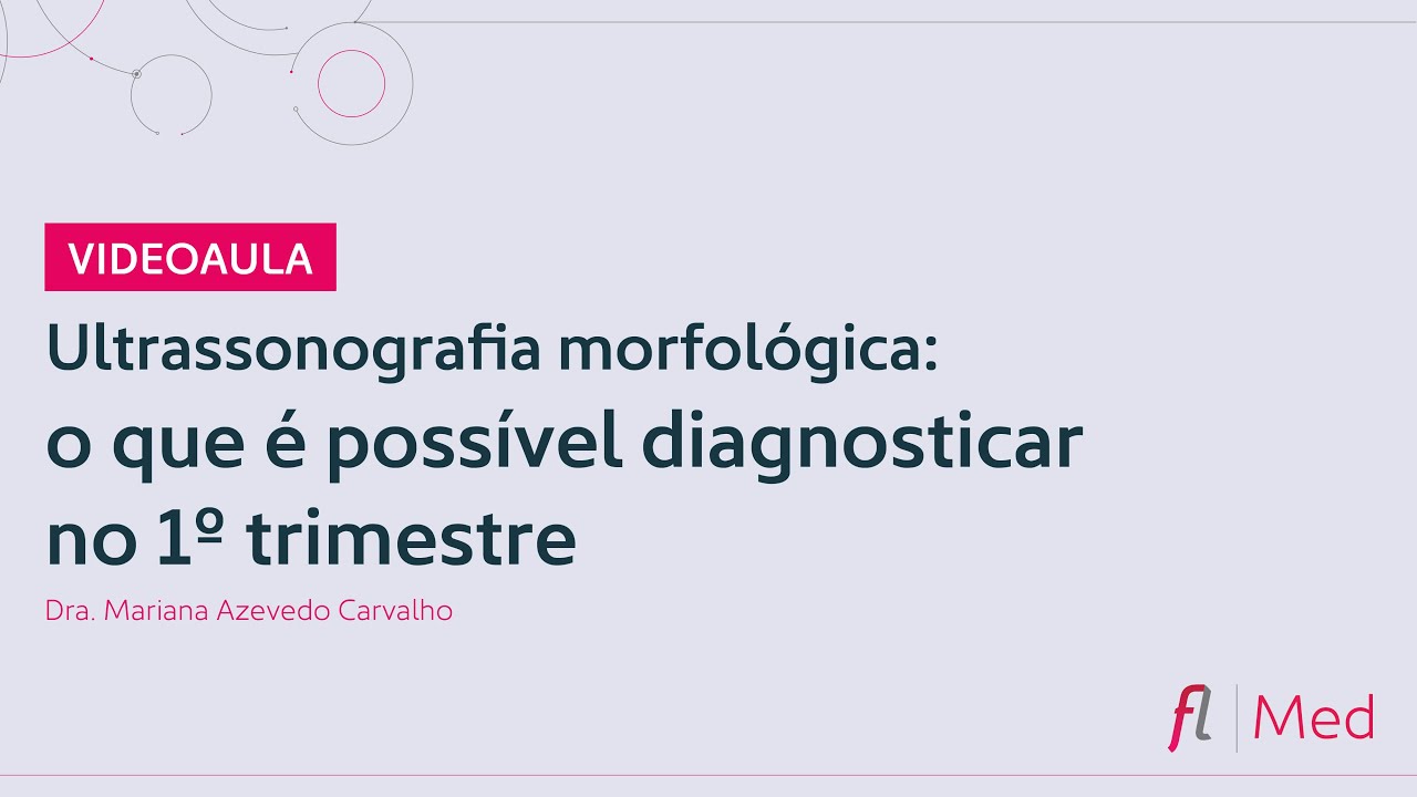 Videoaula Fleury Med - Ultrassonografia morfológica: o que é possível diagnosticar no 1° trimestre