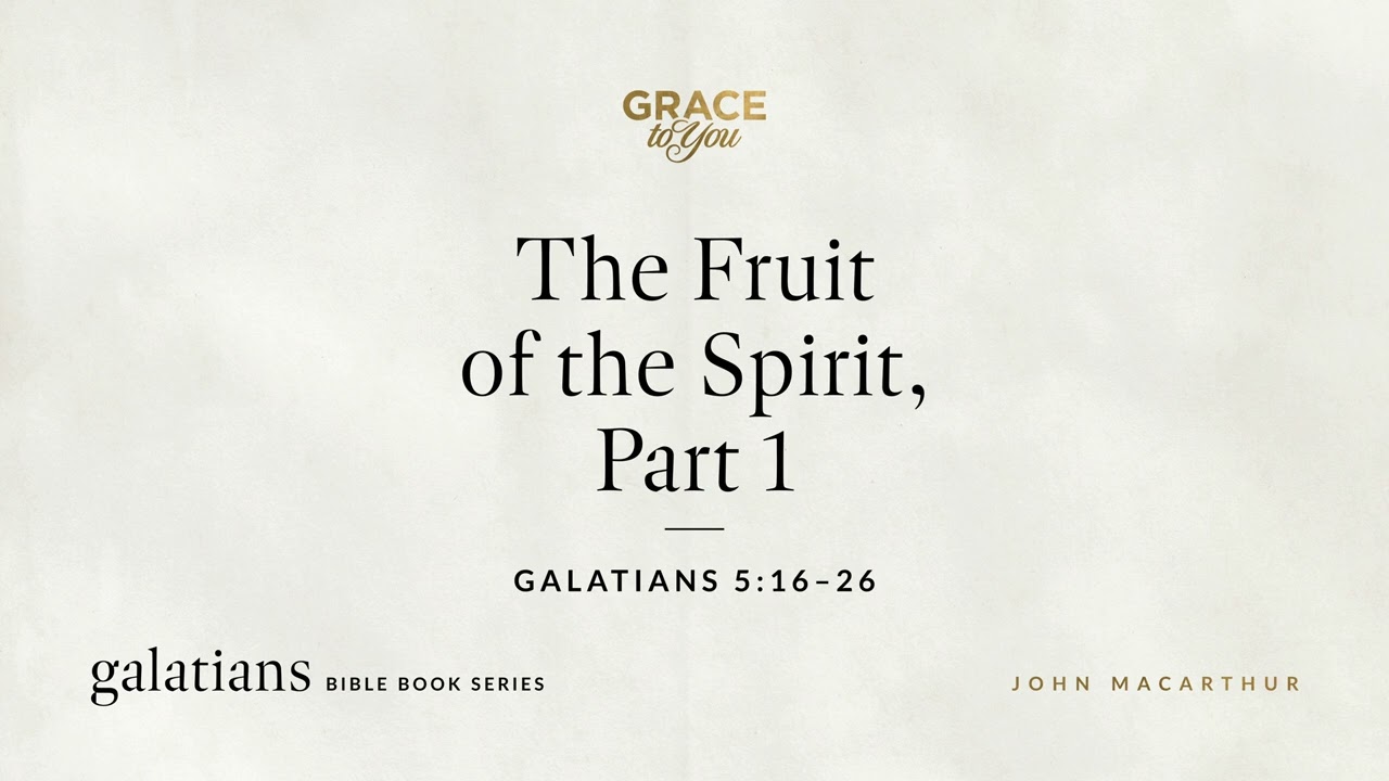 The Fruit of the Spirit, Part 1 (Galatians 5:16–26) John MacArthur