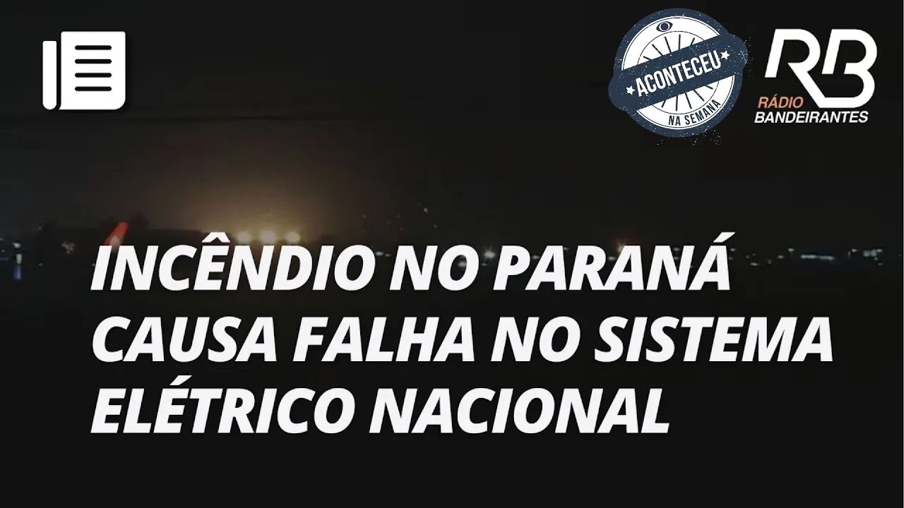 Apag&atilde;o no Brasil: inc&ecirc;ndio no Paran&aacute; causa falha no sistema el&eacute;trico nacional | Aconteceu na Semana