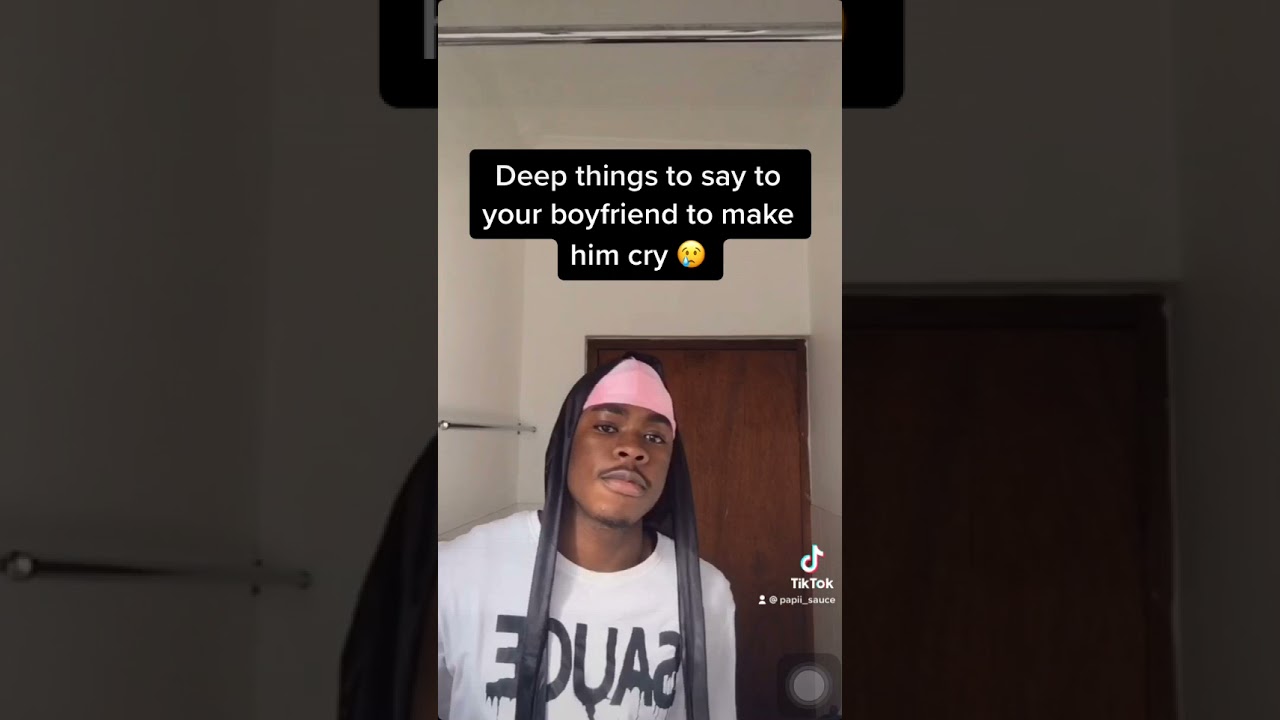 Deep things to say to your boyfriend to make him cry 😢