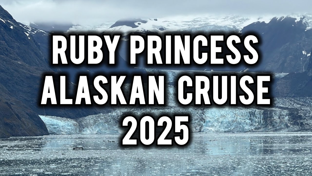 Alaska Cruise 2025 | Ruby Princess