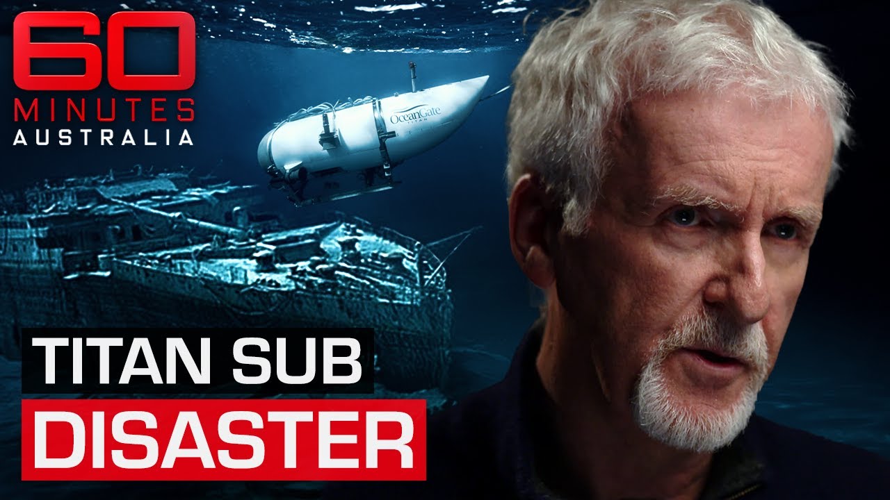 James Cameron reveals new information about Titanic sub disaster | 60 Minutes Australia