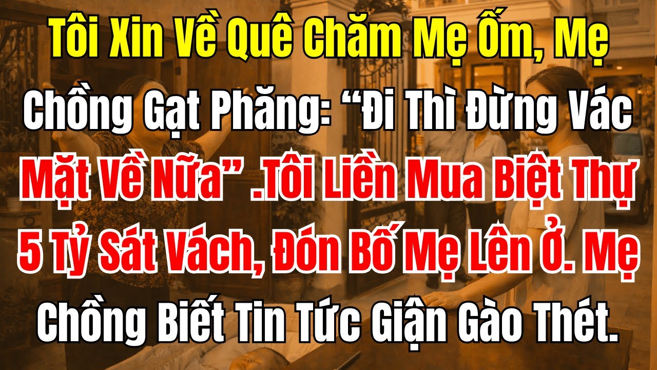 Câu Chuyện Gia Đình: Xin Về Chăm Mẹ Ốm Bị Đuổi, Tôi Mua Biệt Thự 5 Tỷ Sát Vách!