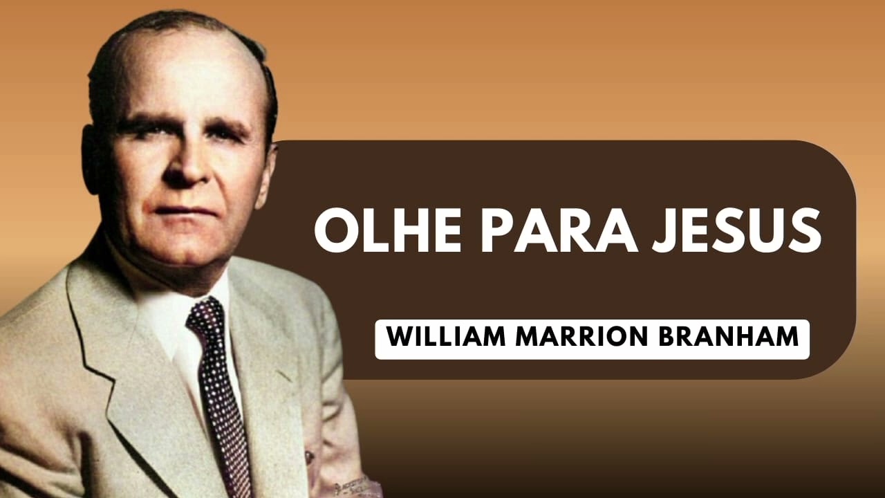 OLHE PARA JESUS - WILLIAM MARRION BRANHAM #mensagem