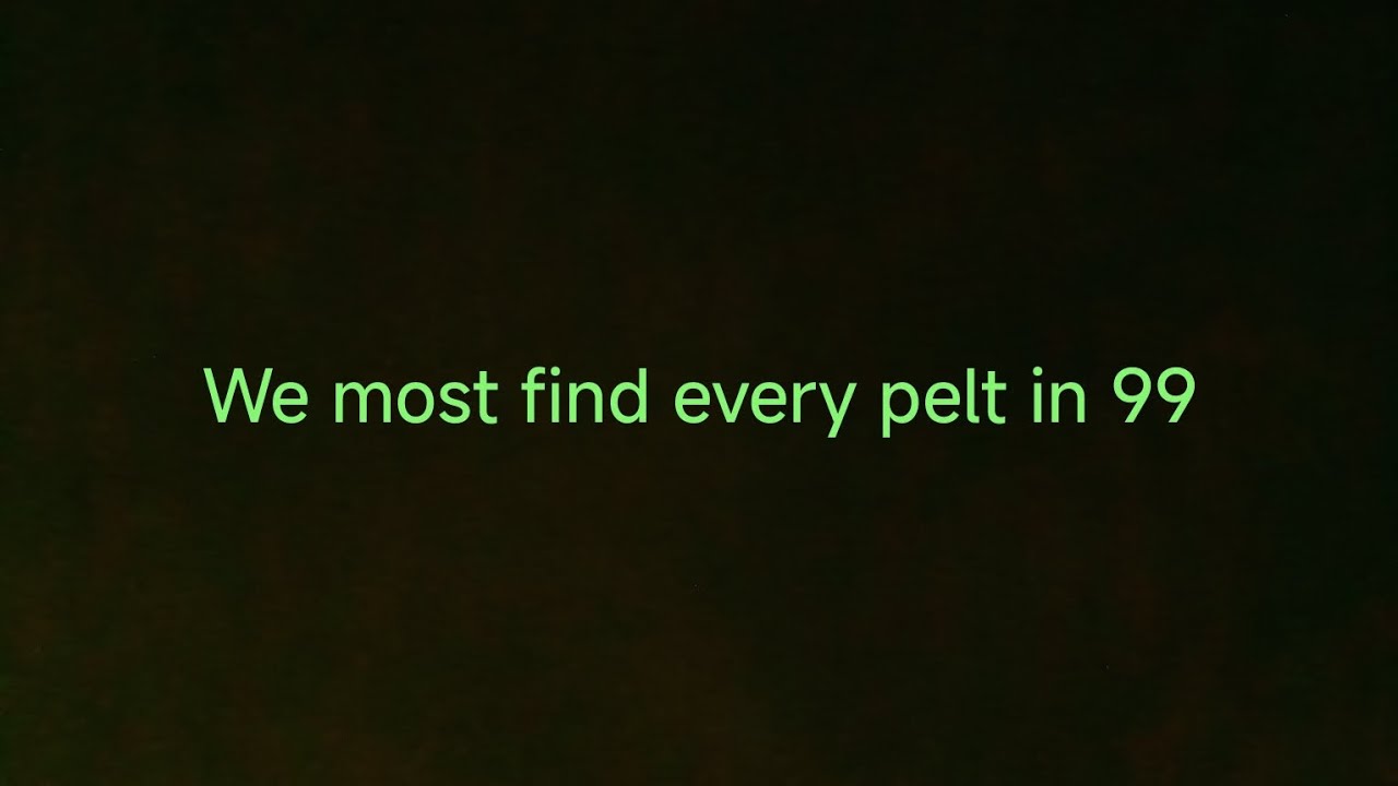 We most find every pelt in 99 nights
