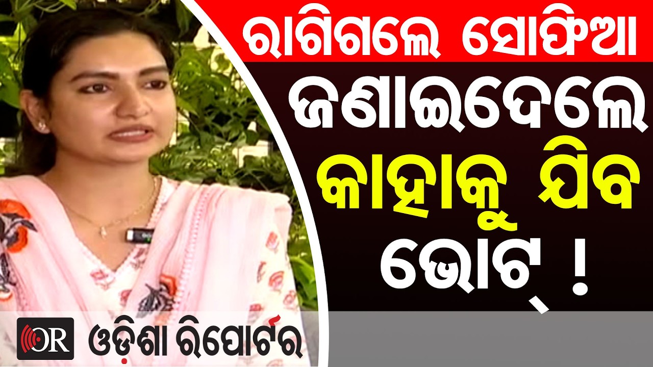 ରାଗିଗଲେ ସୋଫିଆ, ଜଣାଇଦେଲେ କାହାକୁ ଯିବ ଭୋଟ୍! | Odisha Reporter