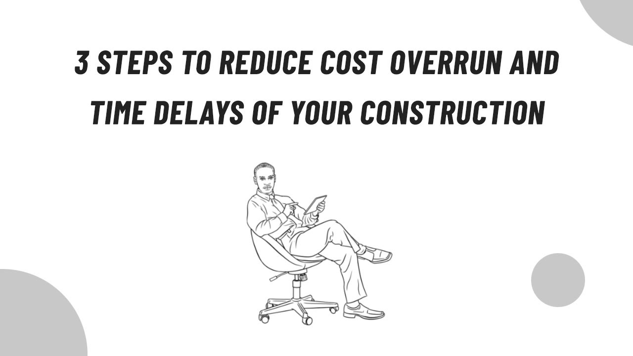 3 Steps to Reduce Cost Overrun and Time Delays of Your Construction