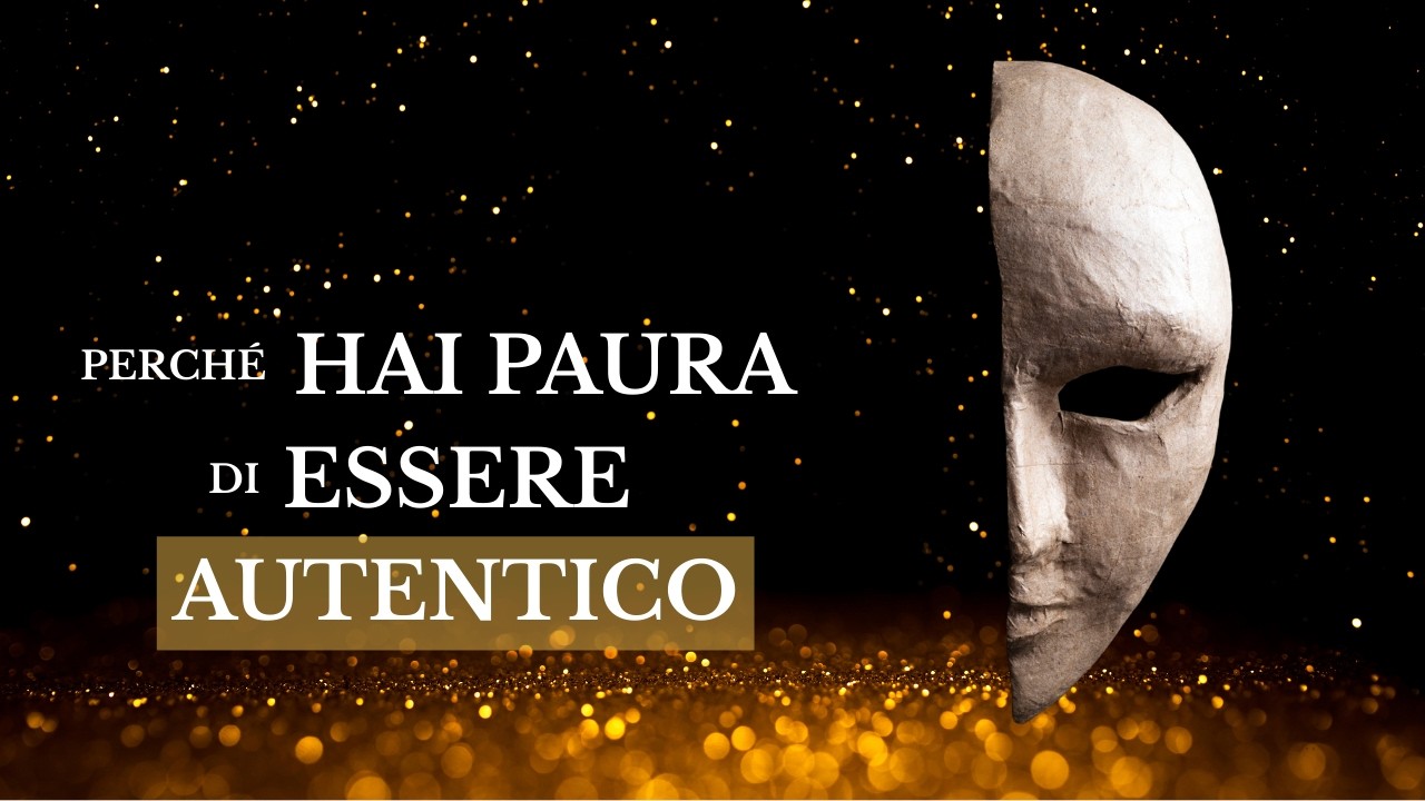 Perché hai paura di mostrare chi sei? (ti spiego le cause e come sbloccarti)