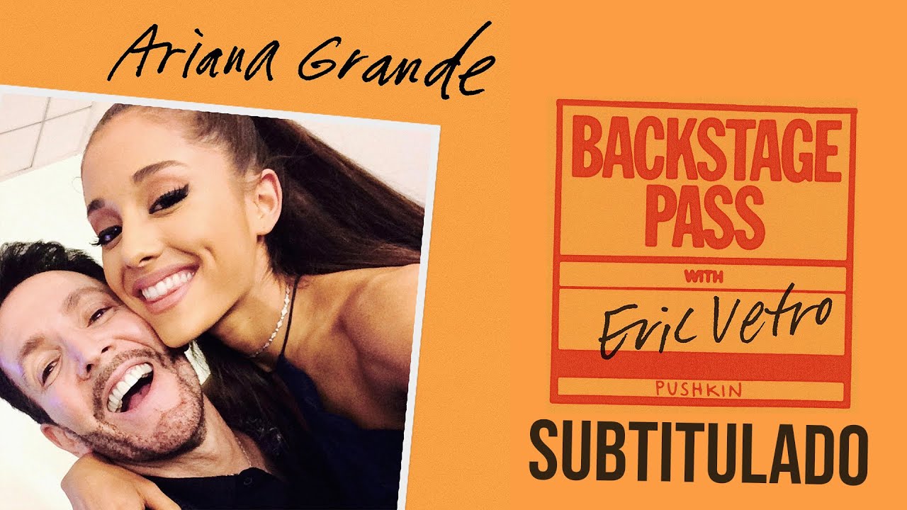 Ariana Grande - Backstage Pass con Eric Vetro) | [SUBTITULADO]