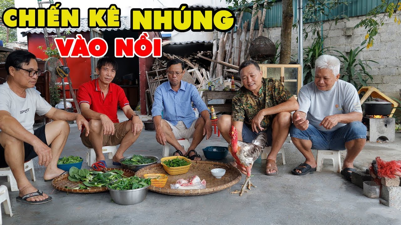 CHIẾN KÊ NHÚNG VÀO NỒI - Đặc Sản Cùng Các Bạn Già