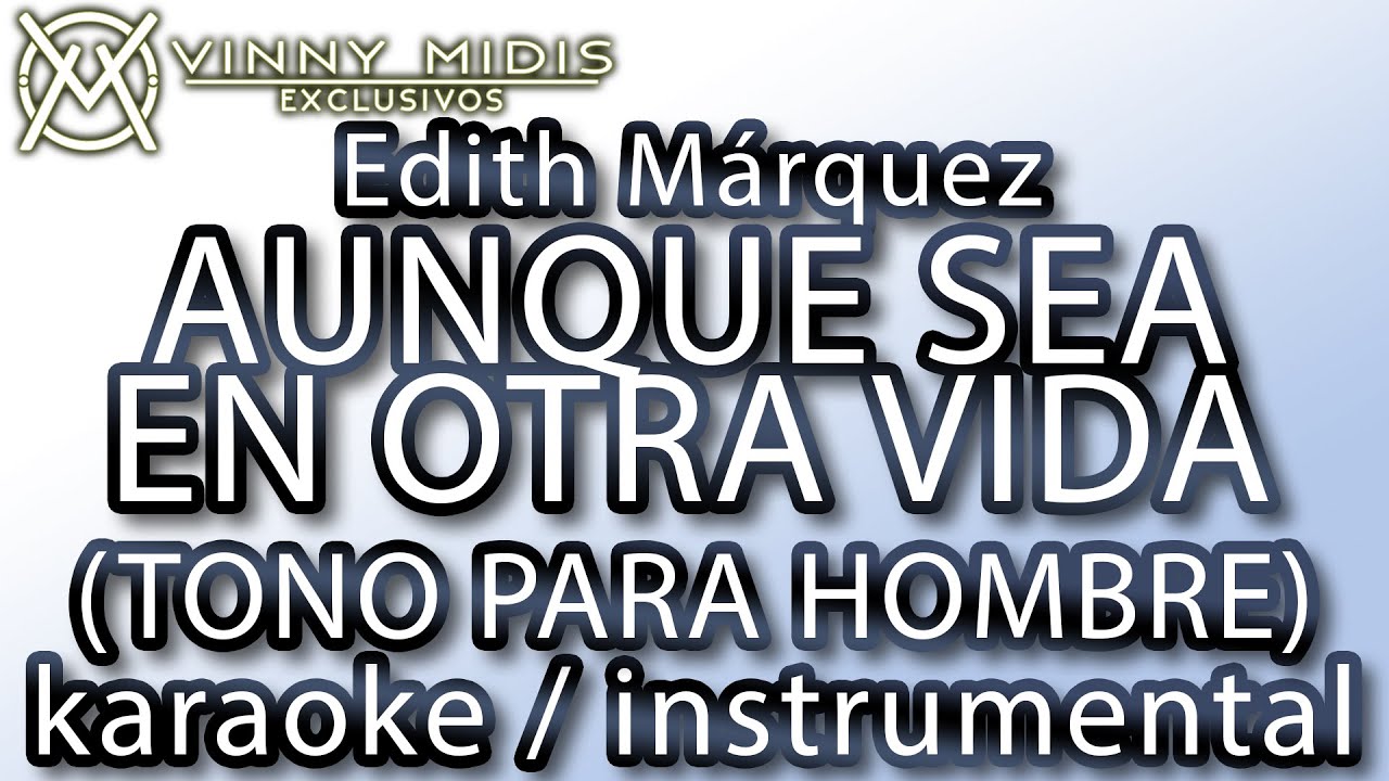 Aunque Sea En Otra Vida (Karaoke TONO BAJO para HOMBRE) - Edith Márquez