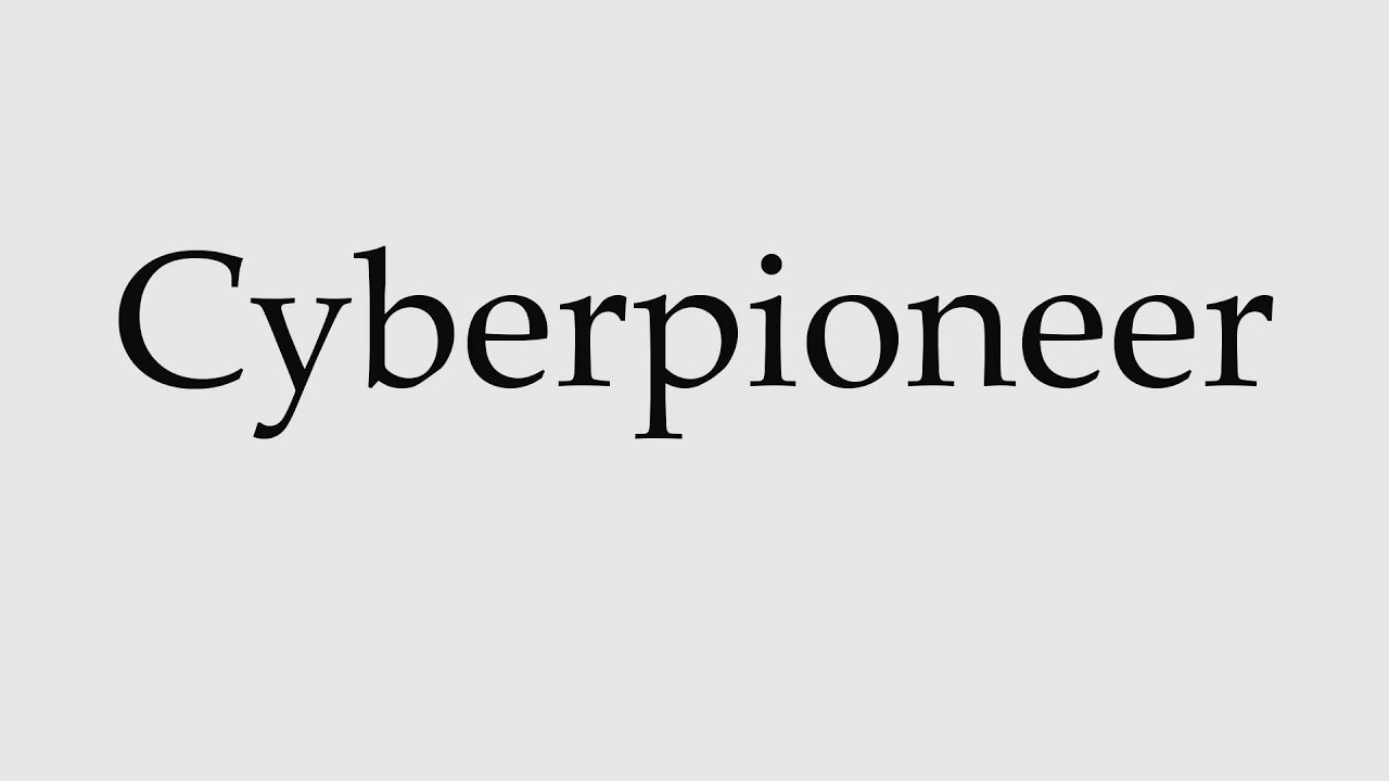 How to Pronounce Cyberpioneer