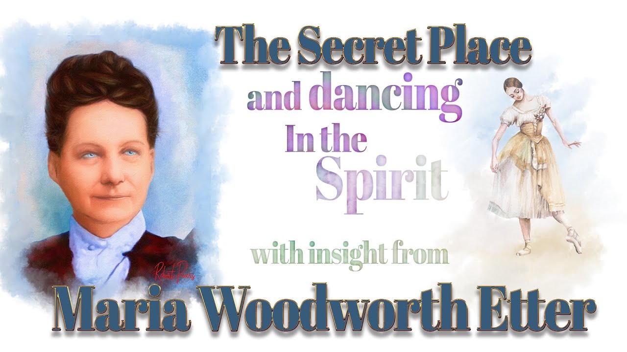 The Secret Place- Dancing in the Spirit with insight from Maria Woodworth Etter