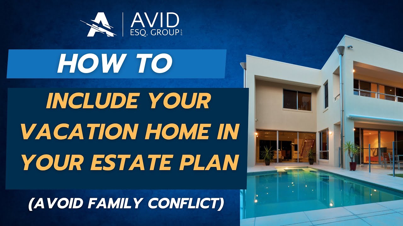 How to Include a Vacation Home in Your Estate Plan | Avoid Conflict & Probate!