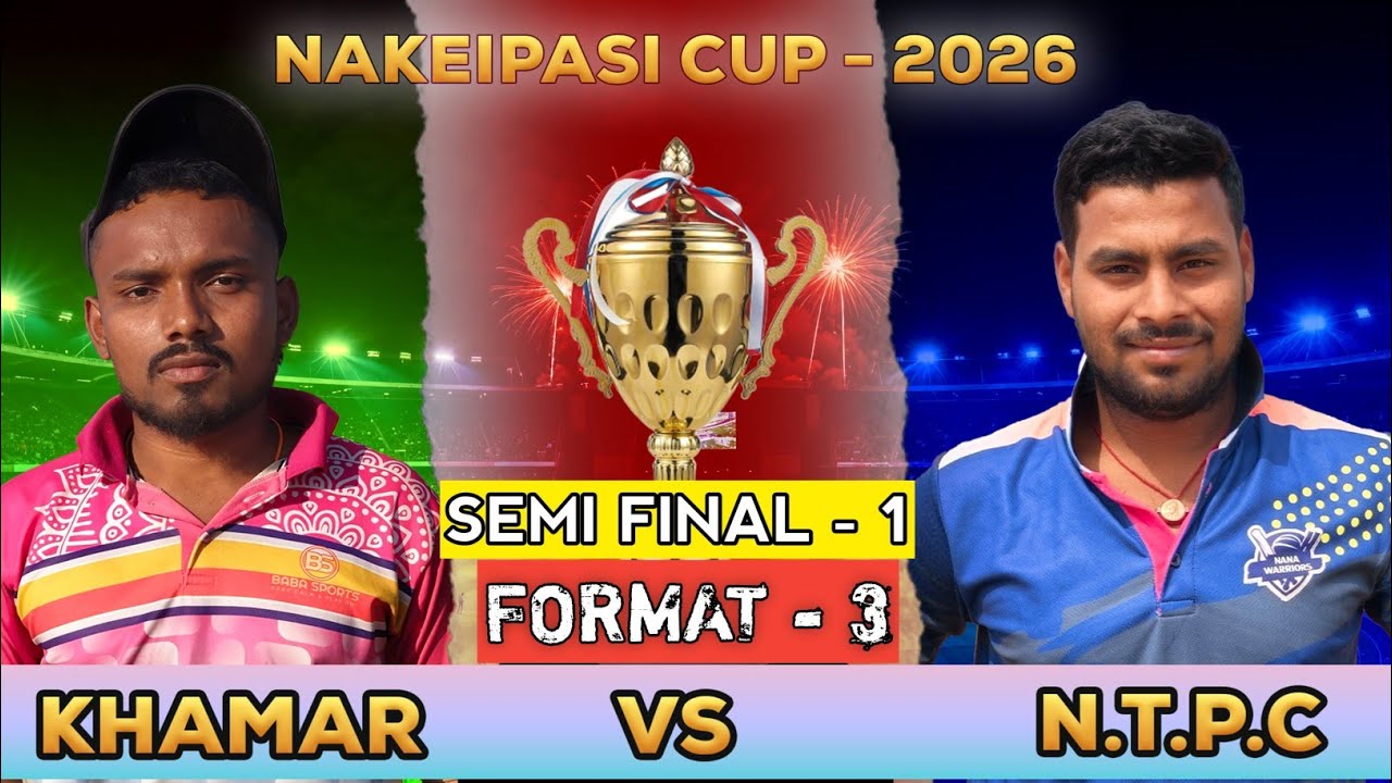 🛑 LIVE : 🏆 SEMI FINAL - 1 FORMAT 3 : BIJU WARRIORS KHAMAR VS NANA WARRIORS NTPC : NAKEIPASI CUP-2026