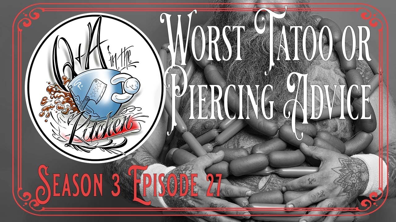 Worst Tattoo & Piercing Advice - Q&A in the Kitchen Podcast S03 EP27