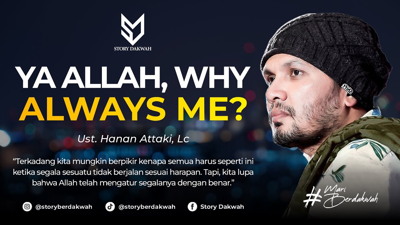 YA ALLAH, MENGAPA AKU YANG HARUS MENERIMA SEMUA INI, WHY ALWAYS ME? - Ust. Hanan Attaki, Lc