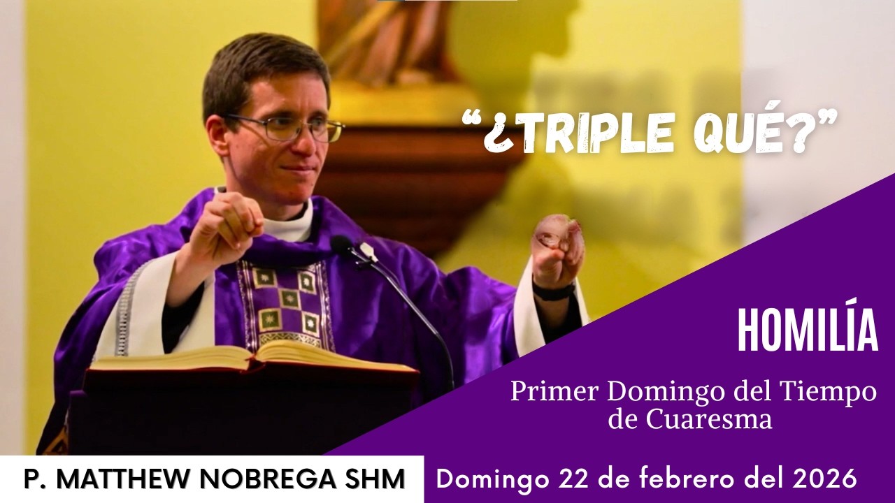 “¿Triple qué?” - Homilía P. Matthew - I Domingo de Cuaresma
