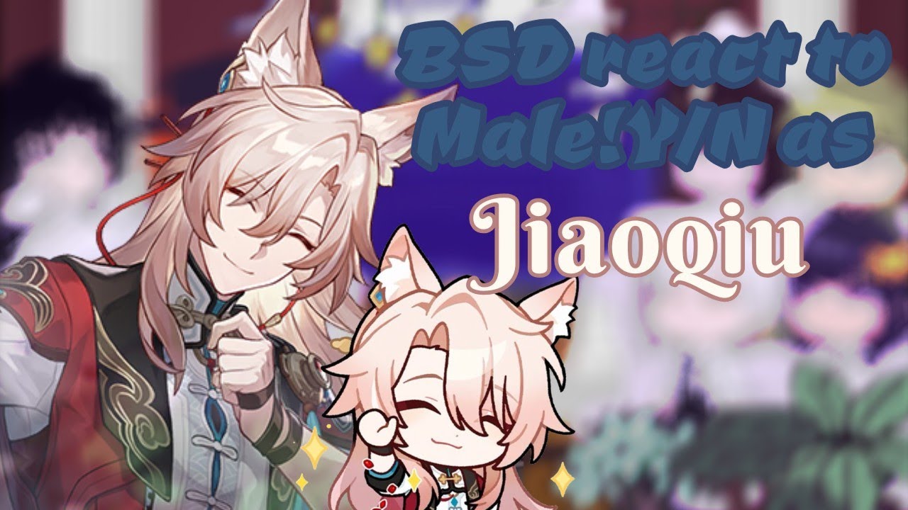 BSD react to Male!Y/N as 𝑱𝒊𝒂𝒐𝒒𝒊𝒖|SPOILERS|BSD/Honkai: Star Rail|GcE|