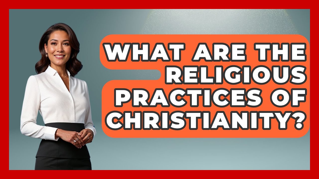 What Are The Religious Practices Of Christianity? - Holy Harmonies