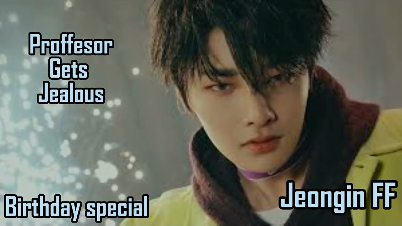 Jeongin FF:Professor gets jealous (Birthday special)