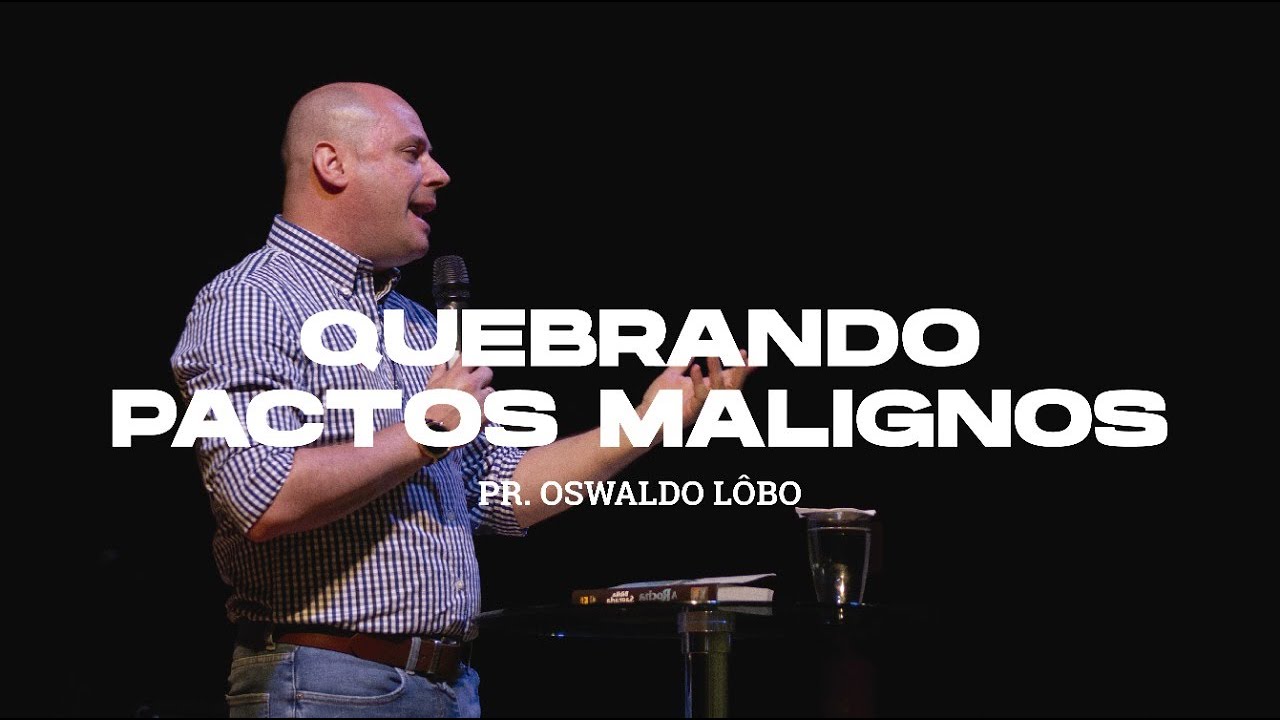 Quebrando Pactos Malignos - Pr. Oswaldo Lôbo  (Quarta - Fire)