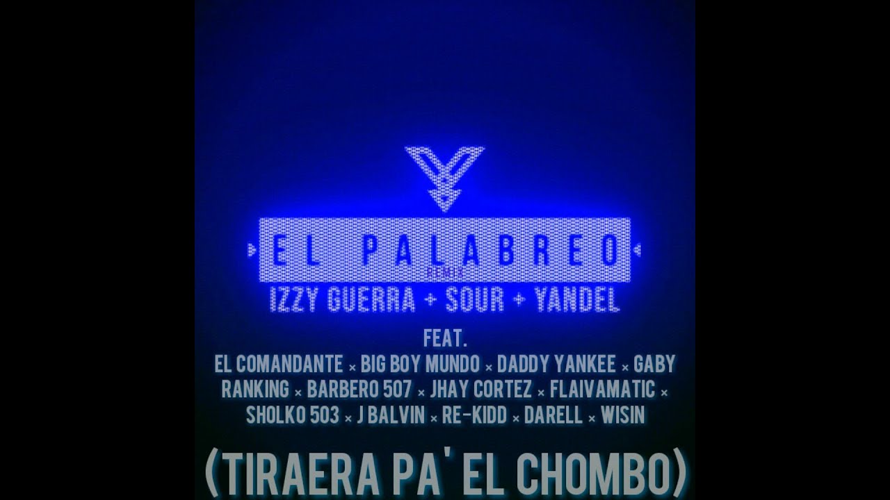 Izzy Guerra, Sour, Yandel - El Palabreo (Remix) Ft. El Comandante, Big Boy Mundo, Daddy Yankee, G...