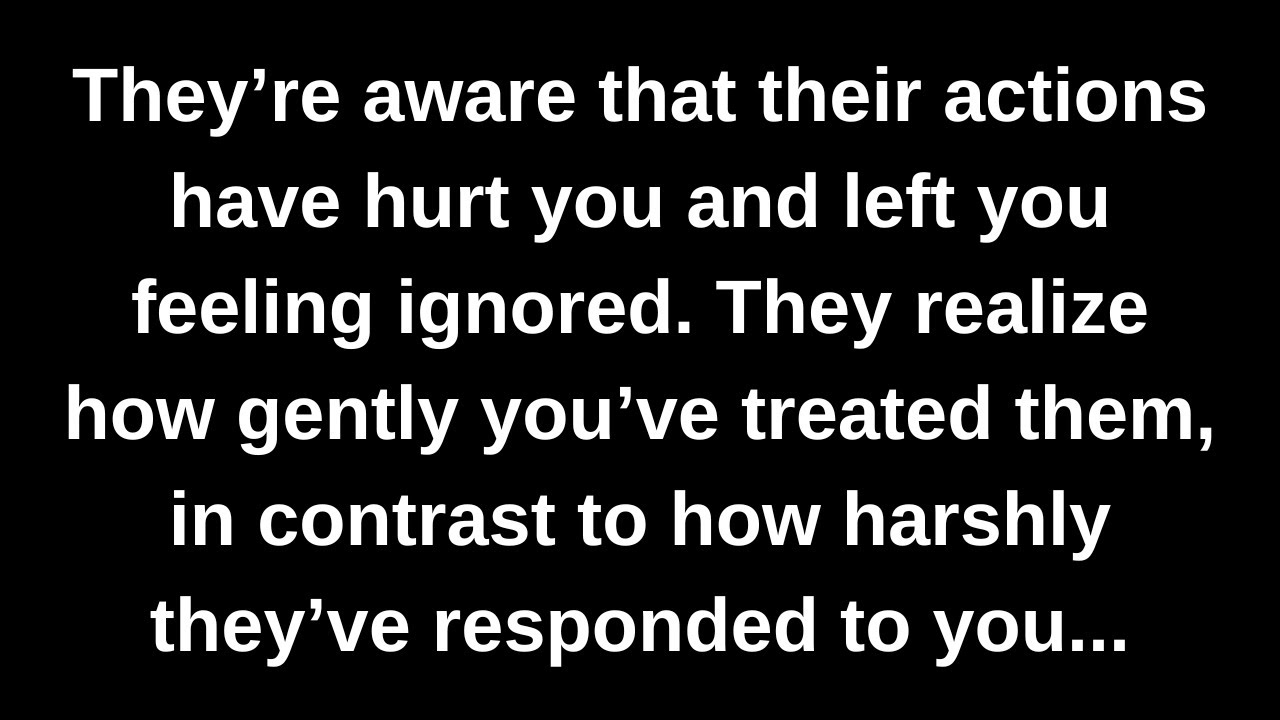 They’re aware that their actions have hurt you and left you feeling ignored. They realize...