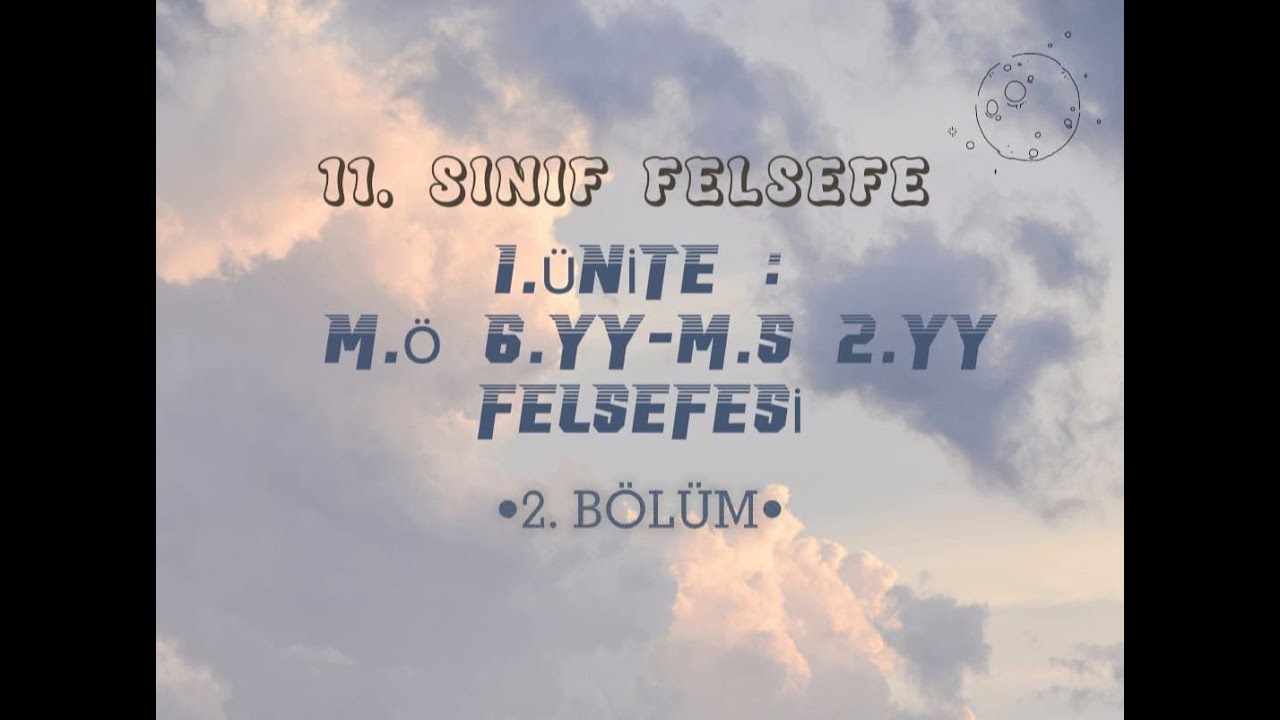 11. Sınıf Felsefe 1. Ünite 2.Bölüm: MÖ 6. YY-MS 2.YY Felsefesi 2022-2023