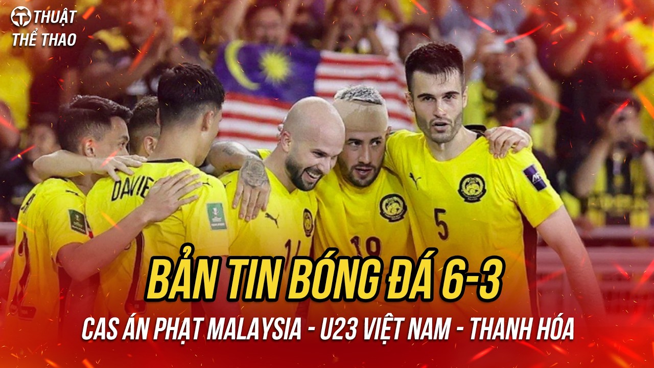 Bóng đá hôm nay 6-3 | CAS ra án phạt vụ Malaysia, Thanh Hóa đánh bại Hà Tĩnh?