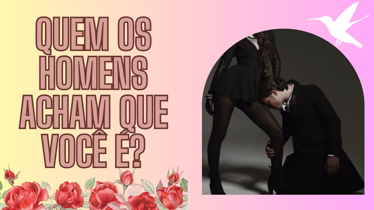 COMO OS HOMENS TE VEEM? O QUE PENSAM DE VOCÊ?