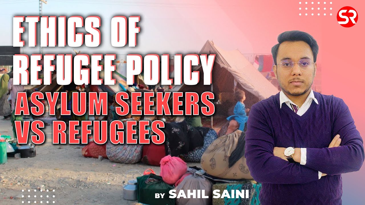 Ethics of Refugee Policy || Asylum seekers vs Refugees || Sahil Saini