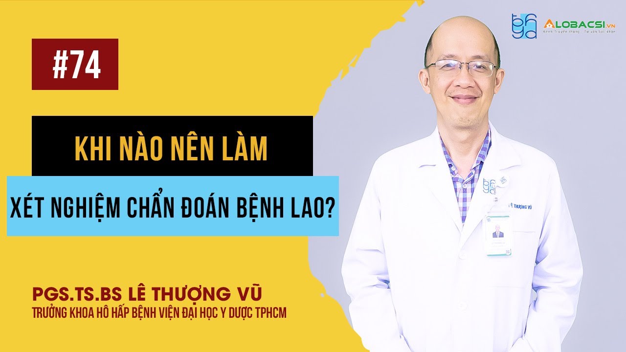 Khi nào nên đi xét nghiệm chẩn đoán bệnh lao? | PGS.TS.BS Lê Thượng Vũ