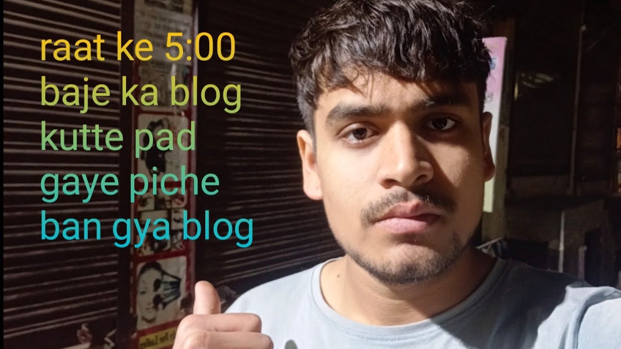 Raat ke 5:00 baje ka blog kutte pad gaye piche ban gya blog